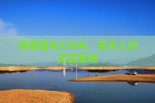 博客园与CSDN，技术人的交流圣地